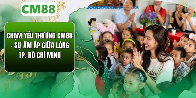 Chạm Yêu Thương CM88 – Sự Ấm Áp Trong Lòng Tp. Hồ Chí Minh