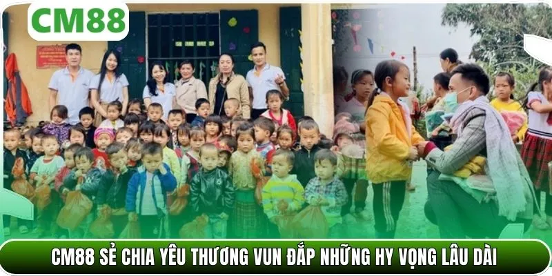 CM88 sẻ chia yêu thương vun đắp những hy vọng lâu dài