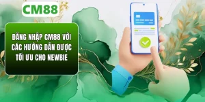 Đăng Nhập CM88 Với Các Hướng Dẫn Được Tối Ưu Cho Newbie
