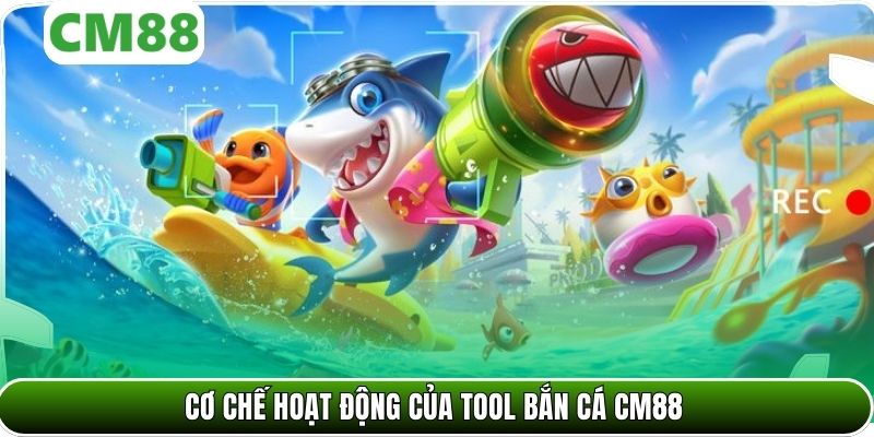 Cơ chế hoạt động của tool bắn cá CM88