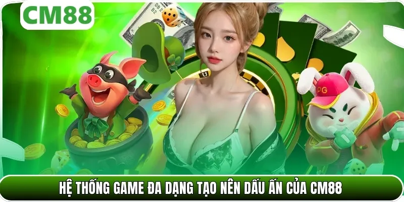 Hệ thống game đa dạng tạo nên dấu ấn của CM88