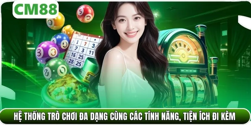 Hệ thống trò chơi đa dạng cùng các tính năng, tiện ích đi kèm