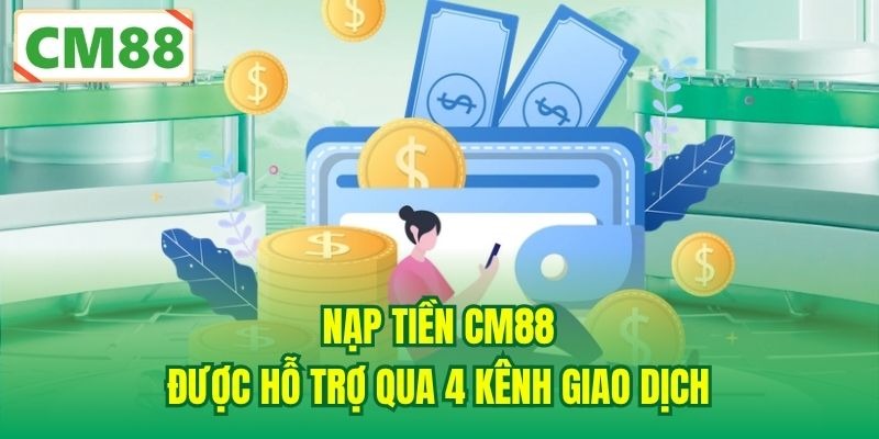 Nạp tiền CM88 được hỗ trợ qua 4 kênh giao dịch