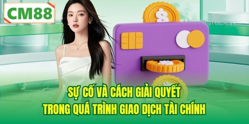 Sự cố và cách giải quyết trong quá trình giao dịch tài chính