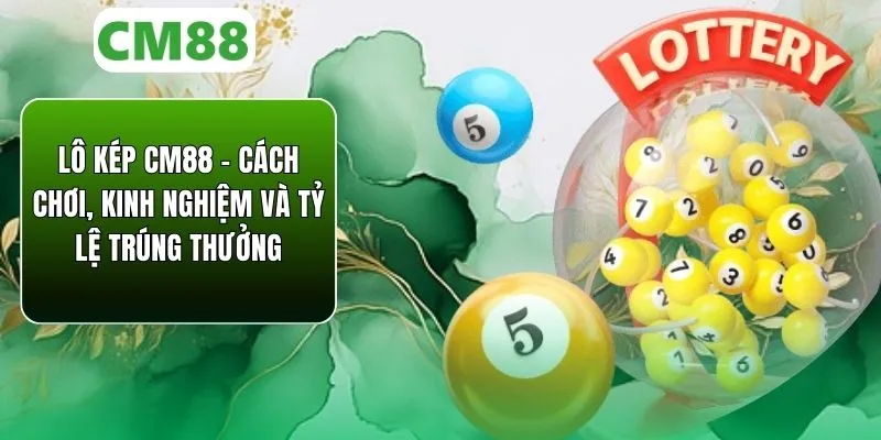 Lô Kép CM88 – Cách Chơi, Kinh Nghiệm & Tỷ Lệ Trúng Thưởng