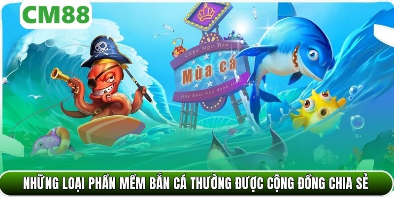 Những loại phần mềm bắn cá thường được cộng đồng chia sẻ