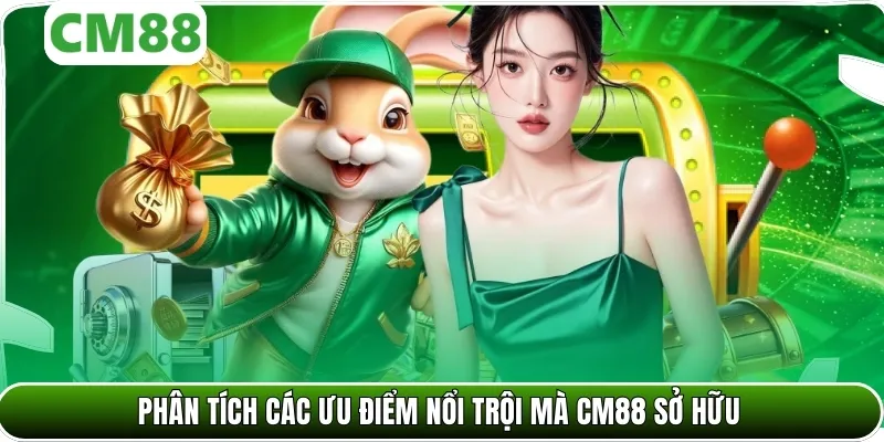 Phân tích các ưu điểm nổi trội mà CM88 sở hữu