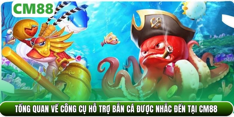 Tổng quan về công cụ hỗ trợ bắn cá được nhắc đến tại CM88
